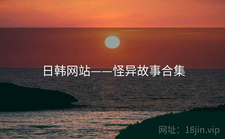 日韩网站——怪异故事合集