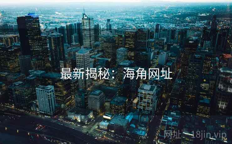 最新揭秘：海角网址