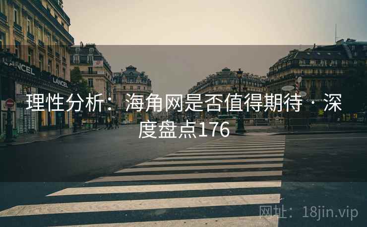 理性分析：海角网是否值得期待 · 深度盘点176