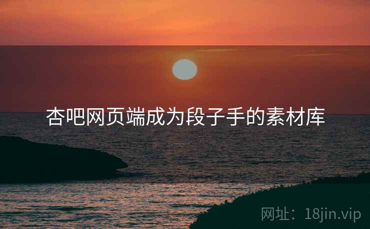 杏吧网页端成为段子手的素材库