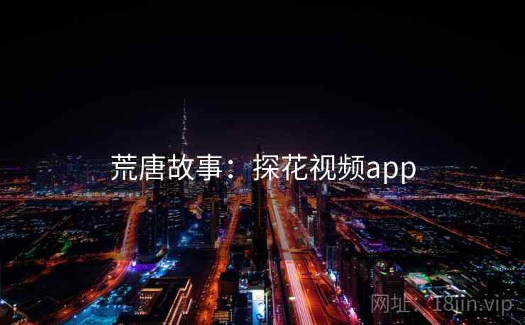 荒唐故事：探花视频app