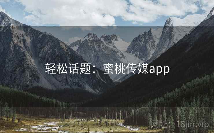 轻松话题：蜜桃传媒app