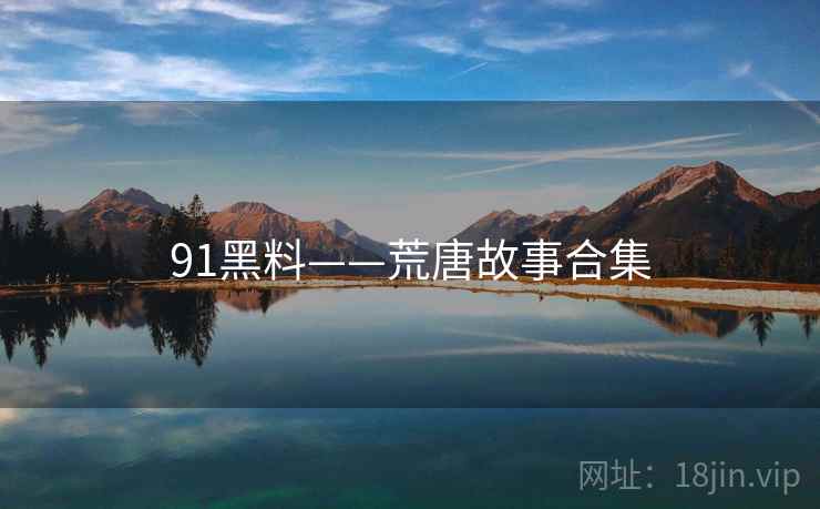 91黑料——荒唐故事合集